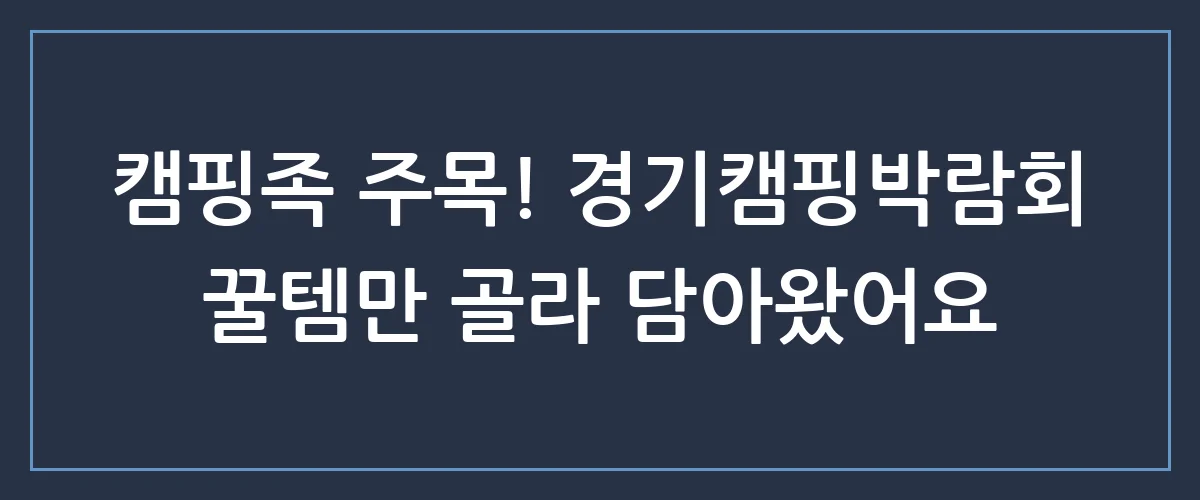 이번 주말, 경기캠핑박람회 다녀왔습니다! 올 한 해 캠핑 트렌드 총정리